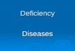 Deficiency Diseases. Deficiency?   A) Not being able to do something. A) Not being able to do something.   B) Less brain power. B) Less brain power
