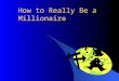 How to Really Be a Millionaire. Lesson Objectives Describe the characteristics of millionaires. Illustrate how sound financial decisions can increase