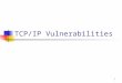 1 TCP/IP Vulnerabilities. Contents Vulnerabilities in IP protocol ICMP attacks Routing attacks TCP attacks Sequence number prediction TCP SYN flooding