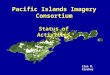 Pacific Islands Imagery Consortium Status of Activities Lisa M. Fischer
