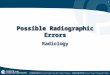 1 Possible Radiographic Errors Radiology. 2 During Exposure Film is bent during set up and exposure Causing distortion Film is bent during set up and
