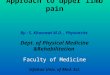 Approach to upper limb pain By : S. Khosrawi M.D., Physiatrist Dept. of Physical Medicine &Rehabilitation Faculty of Medicine Isfahan Univ. of Med. Sci
