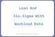 Lean And Six-Sigma With Workload Data 1 Copyright © 2009 GRASP® Systems International Companies