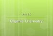 Organic Chemistry Unit 10. What is Organic Chemistry?  Organic chemistry is the study of carbon compounds.  Besides carbon, the most common elements