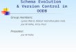 Schema Evolution & Version Control in OODB Group members: Lynne Ward, Alistair Hamilton,Ben Hall, Joe W Falke, Kriss PaulPresenter: Joe W Falke