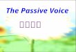 被动语态 The Passive Voice I teach you. 主 谓 宾 ( 受动者 ) Youare taughtbyme. How much do you know about the passive voice? 宾变主, 主变宾, 前加 by 动变被, 看清