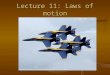 Lecture 11: Laws of motion. Newton’s 1 st Law: Inertia Matter resists motion If at rest, it will stay at rest If in motion, it will stay in motion Mass