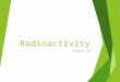 Radioactivity Chapter 25. Nuclear chemistry study of the structure of atomic nuclei changes they undergo. Nuclear Radiation