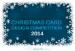 CHRISTMAS CARD DESIGN COMPETITION 2014. We Need a Christmas Card Design to use as the front cover for the Christmas Carol Concert Programme 2014 on Thursday