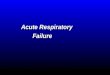 Acute Respiratory Acute Respiratory Failure Failure