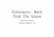 Dinosaurs: Back from the Grave Stephanie Baumgart sbaumgart92@gmail.com