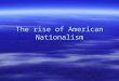 The rise of American Nationalism. A New American Culture A New American Culture  In 1823, there were fewer than 10 million Americans.  The majority