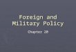 Foreign and Military Policy Chapter 20. How is Foreign Policy Made? ► I. Kinds of Foreign Policy ► A. Majoritarian politics: foreign policy is perceived