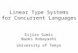 Linear Type Systems for Concurrent Languages Eijiro Sumii Naoki Kobayashi University of Tokyo