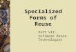Specialized Forms of Reuse Part VII: Software Reuse Technologies