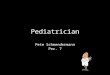 Pediatrician Pete Schmendermann Per. 7. Nature of the Work Pediatricians… Provide care from birth to early adulthood Diagnose and treat different sicknesses