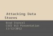 Attacking Data Stores Brad Stancel CSCE 813 Presentation 11/12/2012