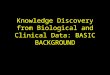 Knowledge Discovery from Biological and Clinical Data: BASIC BACKGROUND
