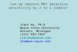Jiani Hu, Ph.D Wayne State University Detroit, Michigan (313) 993-7947 jianihu@yahoo.com jhu@med.wayne.edu Can we improve MRI detection sensitivity by