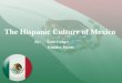 The Hispanic Culture of Mexico By: Kate Conger Jennifer Joyner