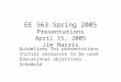 EE 563 Spring 2005 Presentations April 15, 2005 Jim Harris Guidelines for presentations Initial resources to be used Educational objectives Schedule