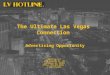 The Ultimate Las Vegas Connection ® Advertising Opportunity LVHotline LLC. 4270 Cameron St. #6 Las Vegas NV, 89103 Office 702-873-8818 / 1-866-HTLINE1