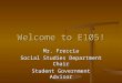 Welcome to E105! Mr. Freccia Social Studies Department Chair Student Government Advisor