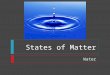 States of Matter Water. States of Matter  Objectives  Describe the structure of a water molecule  Discuss the physical properties of water. Explain
