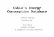 CSULA’s Energy Consumption Database Senior Design Project By: Kai Choi Subedi Bishwo 1-2 Computer Science Student