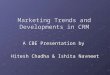 Marketing Trends and Developments in CRM A CBE Presentation by Hitesh Chadha & Ishita Navneet