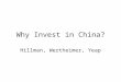 Why Invest in China? Hillman, Wertheimer, Yeap. Outline Background –Culture –Political System –Managerial System –Entrepreneurship –Financial Systems