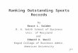 Ranking Outstanding Sports Records by Bruce L. Golden R. H. Smith School of Business Univ. of Maryland and Edward A. Wasil Kogod College of Business Admin