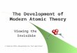 The Development of Modern Atomic Theory Viewing the Invisible V. Anderson 2005—Mergenthaler Voc. Tech. High School