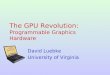 The GPU Revolution: Programmable Graphics Hardware David Luebke University of Virginia