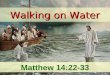 Walking on Water Matthew 14:22-33. I.Looming Storm II. Astounding Ask III. Walk on Water Walking on Water