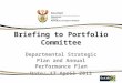 Briefing to Portfolio Committee Departmental Strategic Plan and Annual Performance Plan Date: 17 April 2012