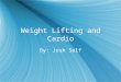 Weight Lifting and Cardio Weight Lifting and Cardio By: Josh Self By: Josh Self