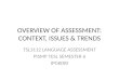 OVERVIEW OF ASSESSMENT: CONTEXT, ISSUES & TRENDS TSL3112 LANGUAGE ASSESSMENT PISMP TESL SEMESTER 6 IPGKDRI