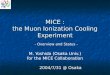 MICE : the Muon Ionization Cooling Experiment M. Yoshida (Osaka Univ.) for the MICE Collaboration 2004/7/31 @ Osaka - Overview and Status -