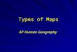 Types of Maps AP Human Geography. GPS - Global Positioning Systems Using Satellites to Triangulate your position on Earth