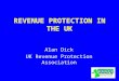 REVENUE PROTECTION IN THE UK Alan Dick UK Revenue Protection Association