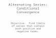 Alternating Series; Conditional Convergence Objective: Find limits of series that contain both positive and negative terms