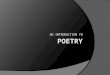 AN INTRODUCTION TO. What is poetry?  A type of writing  Art  Succinct  Expressive  Philosophy  Fun