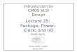 Introduction to CMOS VLSI Design Lecture 25: Package, Power, Clock, and I/O David Harris Harvey Mudd College Spring 2007