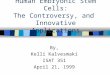 Human Embryonic Stem Cells: The Controversy, and Innovative Applications By, Kelli Kalvesmaki ISAT 351 April 21, 1999