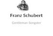 Franz Schubert Gentleman Songster. Birth and Early Years Schubert was born in Vienna, on 31 January 1797. His father, Franz Theodor Schubert, was a parish