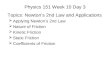 Physics 151 Week 10 Day 3 Topics: Newton’s 2nd Law and Applications  Applying Newton’s 2nd Law  Nature of Friction  Kinetic Friction  Static Friction