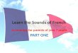 Learn the Sounds of French An evening for parents of year 7 pupils PART ONE
