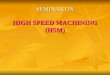 SEMINAR ON HIGH SPEED MACHINING (HSM). CONTENTS  Introduction  Definition of HSM  Advantages  Application areas  Machining system  Some recommended