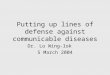 Putting up lines of defense against communicable diseases Dr. Lo Wing-lok 5 March 2004